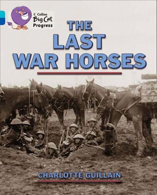 Collins Big Cat Progress — The Last War Horses: Band 07 Turquoise/band 16 Sapphire - фото 14488
