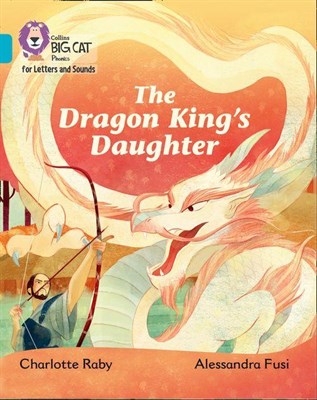 Collins Big Cat Phonics For Letters And Sounds — The Dragon King’s Daughter: Band 7/turquoise - фото 14501