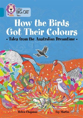 Collins Big Cat — How The Birds Got Their Colours: Tales From The Australian Dreamtime: Band 13/topaz 9780008179342 - фото 14673