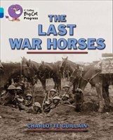 Collins Big Cat Progress — The Last War Horses: Band 07 Turquoise/band 16 Sapphire