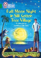Collins Big Cat — Full Moon Night In Silk Cotton Tree Village: A Collection Of Caribbean Folk Tales: Band 15/emerald