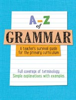 A-Z of Grammar: A Teacher's Survival Guide for the Primary Curriculum